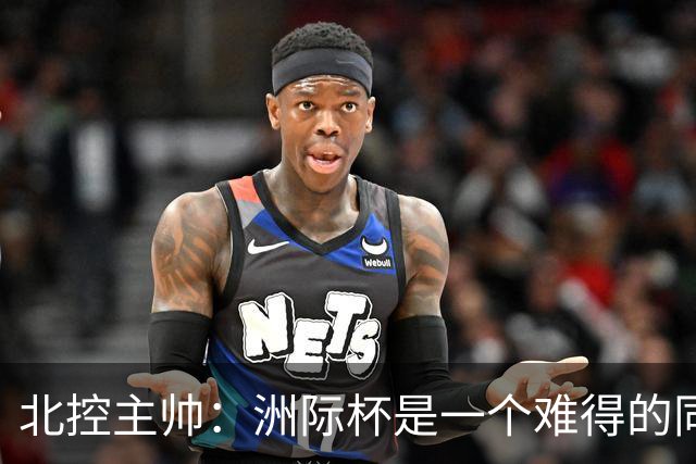 北控主帅：洲际杯是一个难得的同高手过招的机会 我们要珍惜